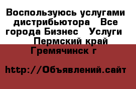 Воспользуюсь услугами дистрибьютора - Все города Бизнес » Услуги   . Пермский край,Гремячинск г.